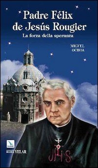 Padre Félix de Jesús Rougier. La forza della speranza - Librerie.coop