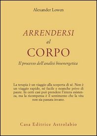 Arrendersi al corpo. Il processo dell'analisi bioenergetica - Librerie.coop Arrendersi al corpo. Il processo dell'analisi bioenergetica - Librerie.coop