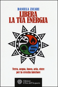 Libera la tua energia. Terra, acqua, fuoco, aria, etere per la crescita interiore - Librerie.coop Libera la tua energia. Terra, acqua, fuoco, aria, etere per la crescita interiore - Librerie.coop