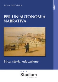 Per un'autonomia narrativa. Etica, storia, educazione - Librerie.coop