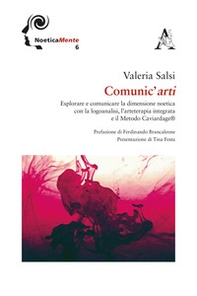 Comunic'arti. Esplorare e comunicare la dimensione noetica con la logoanalisi, l'arteterapia integrata ed il metodo Caviardage - Librerie.coop