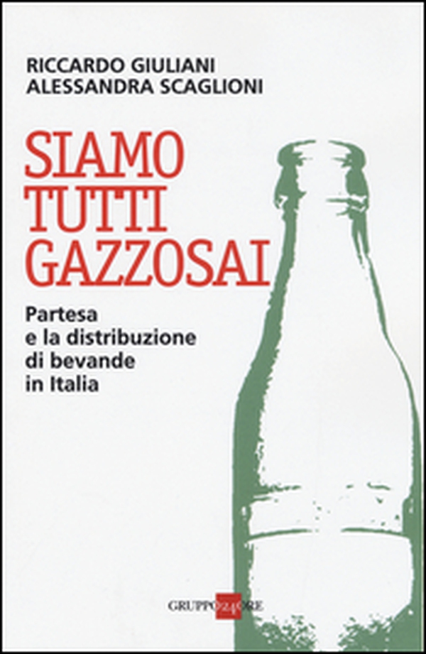 Siamo tutti gazzosai. Partesa e la distribuzione di bevande in Italia - Librerie.coop Siamo tutti gazzosai. Partesa e la distribuzione di bevande in Italia - Librerie.coop