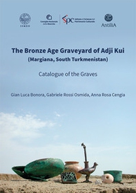 The Bronze Age Graveyard of Adji Kui (Margiana, South Turkmenistan). Catalogue of the Graves - Librerie.coop