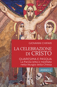 La celebrazione di Cristo. Quaresima e Pasqua - Librerie.coop
