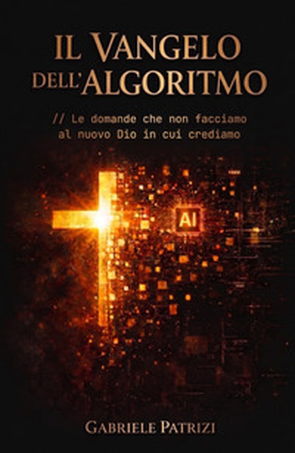 Il Vangelo dell'algoritmo. Le domande che non facciamo al nuovo Dio in cui crediamo - Librerie.coop