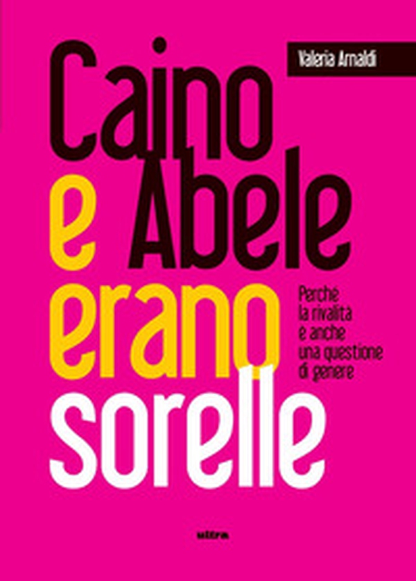 Caino e Abele erano sorelle. Perché la rivalità è una questione di genere - Librerie.coop Caino e Abele erano sorelle. Perché la rivalità è una questione di genere - Librerie.coop