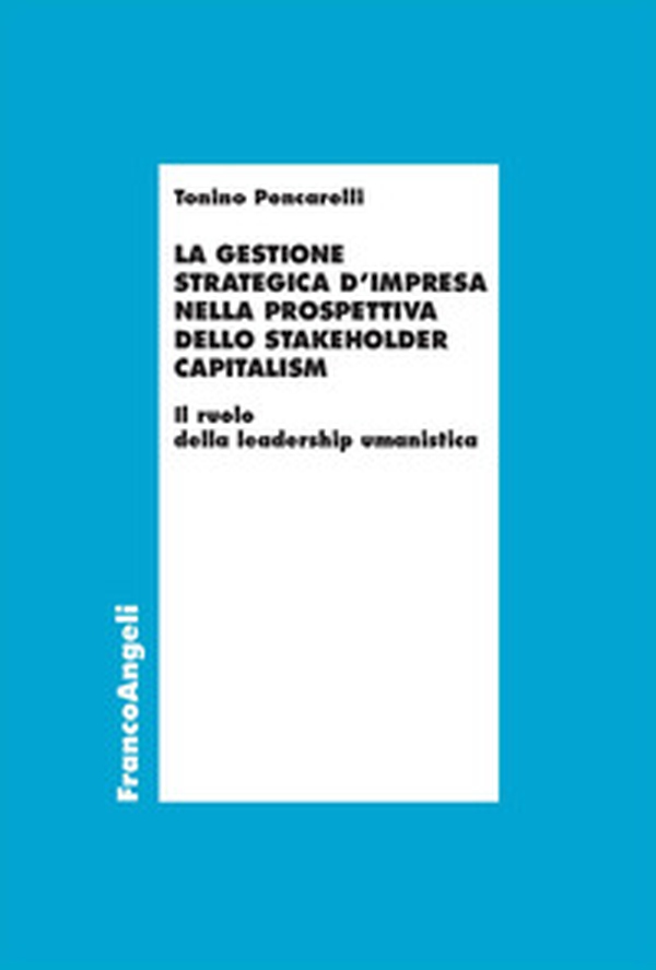 La gestione strategica d'impresa nella prospettiva dello stakeholder capitalism. Il ruolo della leadership umanistica - Librerie.coop La gestione strategica d'impresa nella prospettiva dello stakeholder capitalism. Il ruolo della leadership umanistica - Librerie.coop