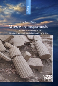 Memorie sul soprassuolo. Le necropoli «monumentali» di età tardo-classica ed ellenistica in Sicilia - Librerie.coop