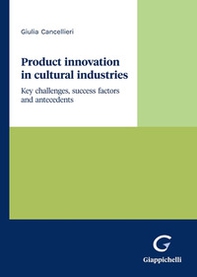 Product innovation in cultural industries. Key challenges, success factors and antecedents - Librerie.coop Product innovation in cultural industries. Key challenges, success factors and antecedents - Librerie.coop