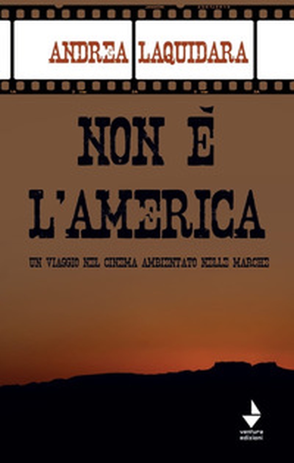 Non è l'America. Un viaggio nel cinema ambientato nelle Marche - Librerie.coop Non è l'America. Un viaggio nel cinema ambientato nelle Marche - Librerie.coop
