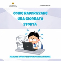 Come raddrizzare una giornata storta. Manuale ironico di sopravvivenza urbana - Librerie.coop