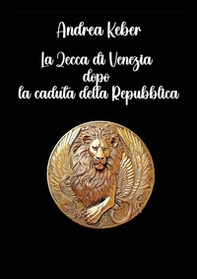 La zecca di Venezia dopo la caduta della repubblica - Librerie.coop