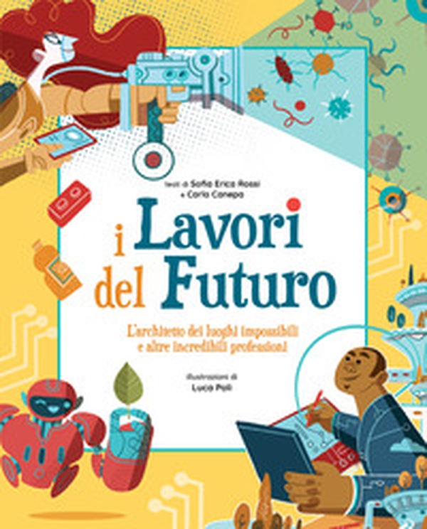 I lavori del futuro. L'architetto dei luoghi impossibili e altre incredibili professioni - Librerie.coop I lavori del futuro. L'architetto dei luoghi impossibili e altre incredibili professioni - Librerie.coop