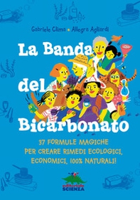 La banda del bicarbonato. 37 formule magiche per creare rimedi ecologici, economici, 100% naturali! - Librerie.coop