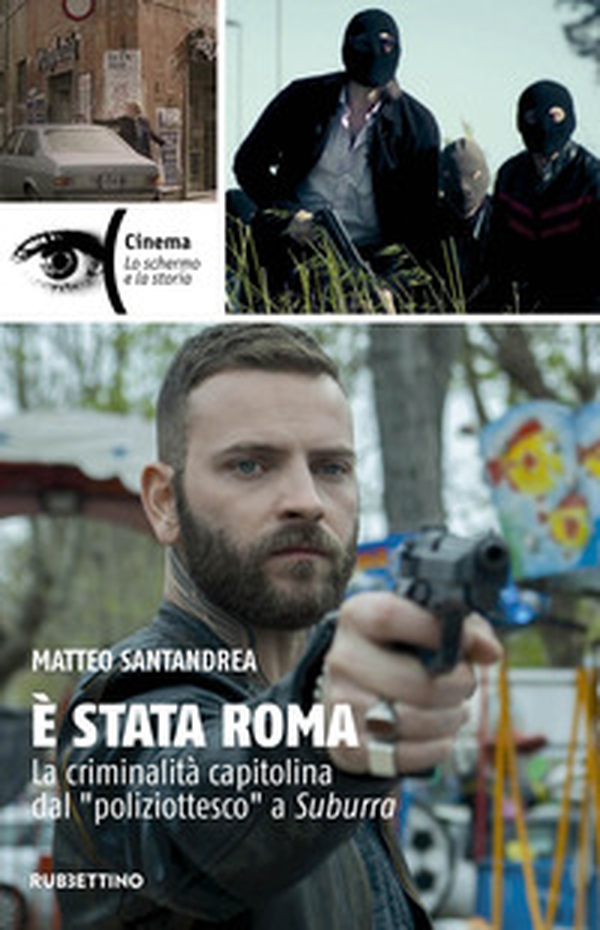 È stata Roma. La criminalità capitolina dal «poliziottesco» a Suburra - Librerie.coop È stata Roma. La criminalità capitolina dal «poliziottesco» a Suburra - Librerie.coop