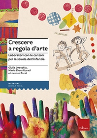 Crescere a regola d'arte. Laboratori con le canzoni per la scuola dell'infanzia - Librerie.coop