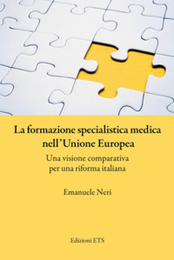 La formazione specialistica medica nell'Unione Europea. Una visione comparativa per una riforma italiana - Librerie.coop