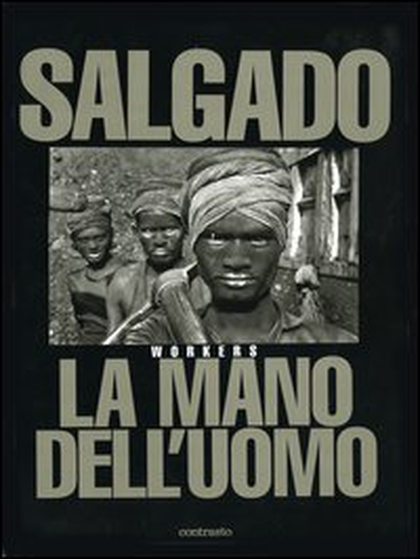 Sebastião Salgado. La mano dell'uomo. Workers - Librerie.coop Sebastião Salgado. La mano dell'uomo. Workers - Librerie.coop
