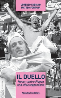 Il duello. Moser contro Fignon, una sfida leggendaria - Librerie.coop Il duello. Moser contro Fignon, una sfida leggendaria - Librerie.coop