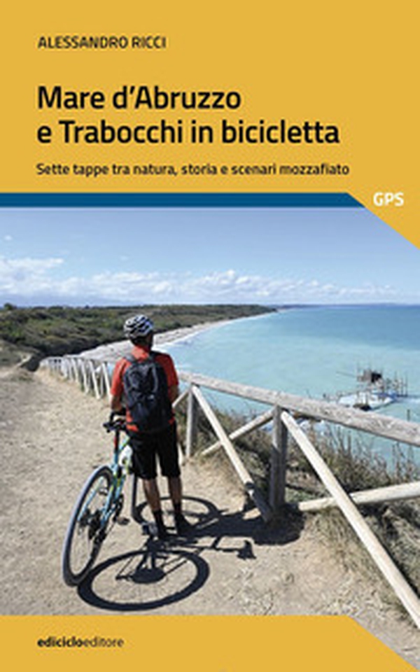 Mare d'Abruzzo e Trabocchi in bicicletta. Sette tappe tra natura, storia e scenari mozzafiato - Librerie.coop Mare d'Abruzzo e Trabocchi in bicicletta. Sette tappe tra natura, storia e scenari mozzafiato - Librerie.coop