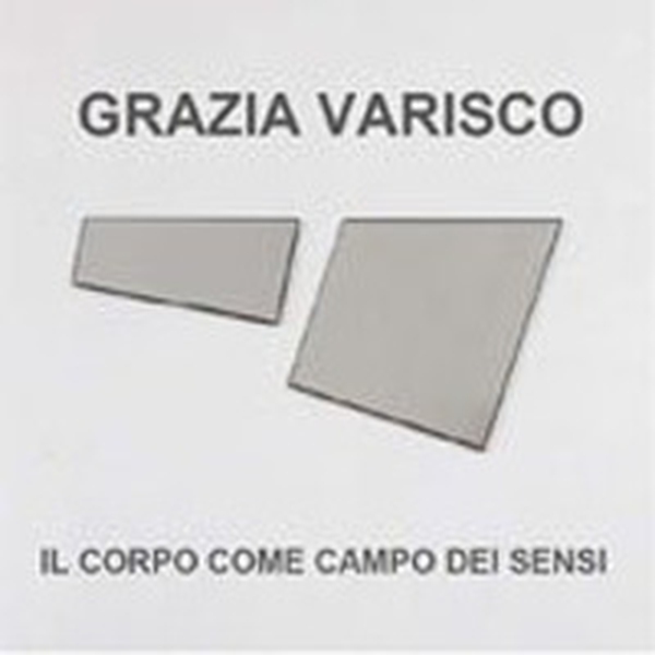Grazia Varisco. Il corpo come campo dei sensi - Librerie.coop Grazia Varisco. Il corpo come campo dei sensi - Librerie.coop