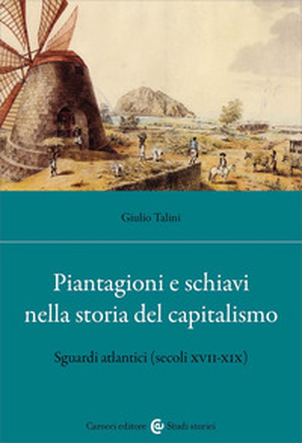 Piantagioni e schiavi alle origini del capitalismo. Sguardi atlantici (secoli XVII-XIX) - Librerie.coop