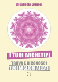 I tuoi archetipi. Trova e riconosci i tuoi migliori alleati - Librerie.coop