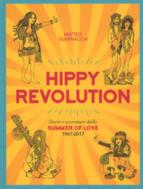 Hippy revolution. Storie e avventure dalla Summer of Love 1967-2017 - Librerie.coop Hippy revolution. Storie e avventure dalla Summer of Love 1967-2017 - Librerie.coop