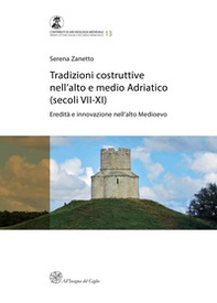 Tradizioni costruttive nell'Alto e Medio Adriatico (secoli VII-XI). Eredità e innovazione nell'alto medioevo - Librerie.coop