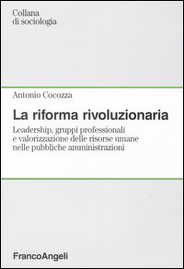 La riforma rivoluzionaria. Leadership, gruppi professionali e valorizzazione delle risorse umane nelle pubbliche amministrazioni - Librerie.coop