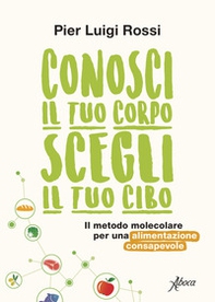 Conosci il tuo corpo, scegli il tuo cibo. Il metodo molecolare per una alimentazione consapevole - Librerie.coop