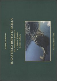 Il Castello Ruffo di Scilla. Da monastero-fortezza a residenza feudale a forte militare - Librerie.coop Il Castello Ruffo di Scilla. Da monastero-fortezza a residenza feudale a forte militare - Librerie.coop