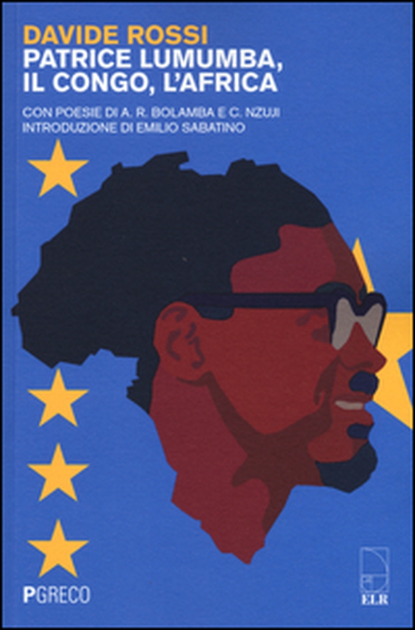 Patrice Lumumba, il Congo, l'Africa. Con poesie di A. R. Bolamba e C. Nzuji - Librerie.coop