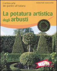 La potatura artistica degli arbusti. L'antica arte dei giardini all'italiana - Librerie.coop La potatura artistica degli arbusti. L'antica arte dei giardini all'italiana - Librerie.coop