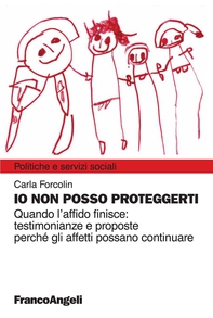 Io non posso proteggerti. Quando l'affido finisce: testimonianze e proposte perché gli affetti possano continuare - Librerie.coop