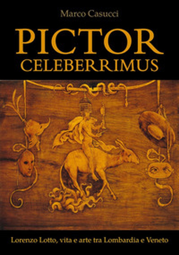 Pictor celeberrimus. Lorenzo Lotto, vita e arte tra Lombardia e Veneto - Librerie.coop Pictor celeberrimus. Lorenzo Lotto, vita e arte tra Lombardia e Veneto - Librerie.coop