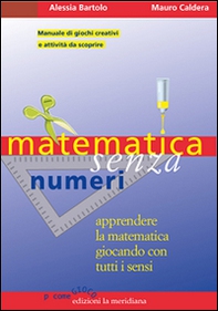 Matematica senza numeri. Apprendere la matematica giocando con tutti i sensi. Manuale di giochi creativi e attività da scoprire - Librerie.coop