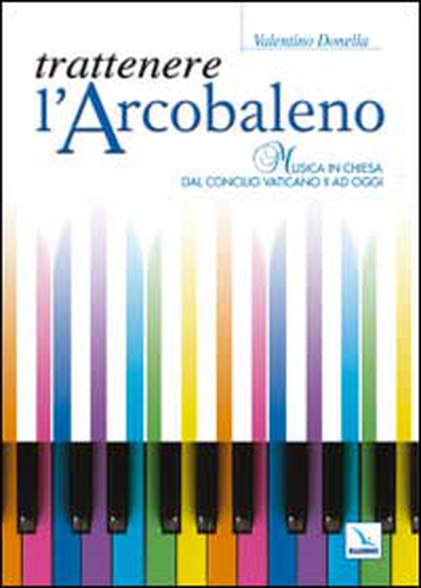 Trattenere l'arcobaleno. Musica in chiesa dal Concilio Vaticano II ad oggi - Librerie.coop Trattenere l'arcobaleno. Musica in chiesa dal Concilio Vaticano II ad oggi - Librerie.coop