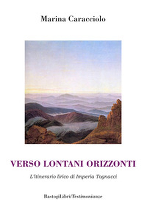 Verso lontani orizzonti. L'itinerario lirico di Imperia Tognacci - Librerie.coop Verso lontani orizzonti. L'itinerario lirico di Imperia Tognacci - Librerie.coop