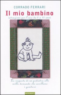 Il mio bambino. Istruzioni per l'uso da 0 a 12 anni - Librerie.coop