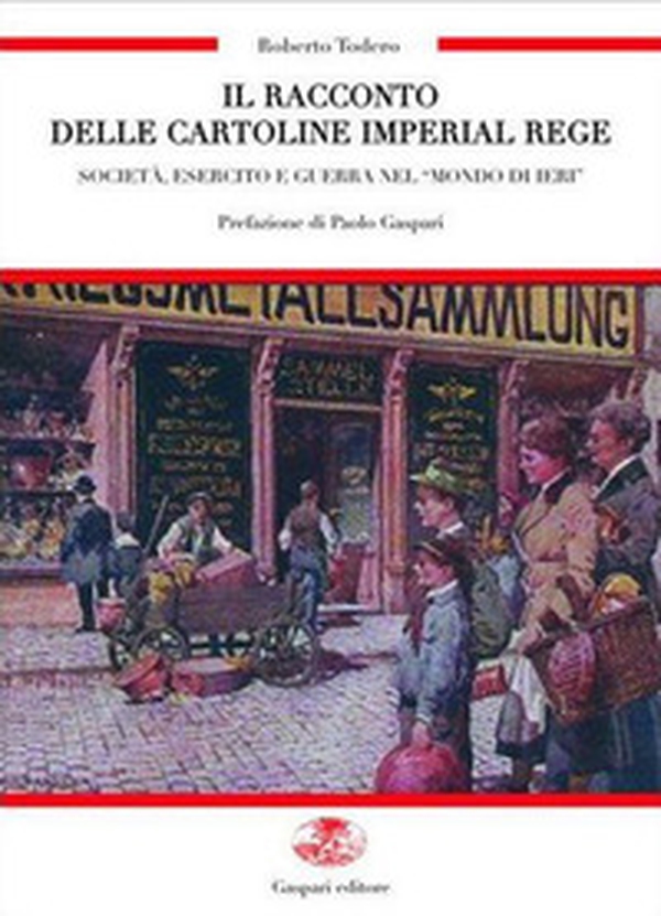 Il racconto delle cartoline imperial regie. Società, esercito e guerra nel «mondo di ieri»-Die erzählung dei kaiserlich-königlichen karten - Librerie.coop