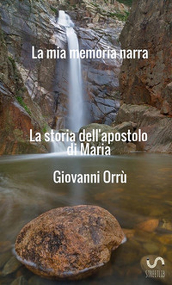 La mia memoria narra. La storia dell'apostolo di Maria - Librerie.coop La mia memoria narra. La storia dell'apostolo di Maria - Librerie.coop