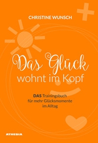 Das Glück wöhnt im Kopf. Das Trainingsbuch für mehr Glücksmomente im Alltag - Librerie.coop Das Glück wöhnt im Kopf. Das Trainingsbuch für mehr Glücksmomente im Alltag - Librerie.coop