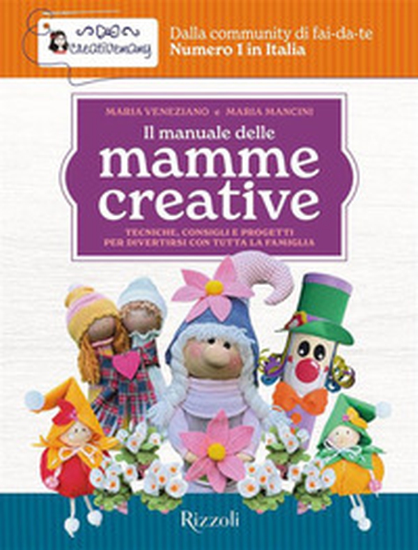 Il manuale delle mamme creative. Tecniche, consigli e progetti per divertirsi con tutta la famiglia - Librerie.coop