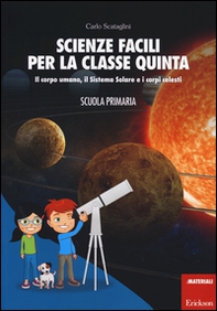 Scienze facili per la classe quinta. Il corpo umano, il Sistema Solare e i corpi celesti. Scuola primaria - Librerie.coop Scienze facili per la classe quinta. Il corpo umano, il Sistema Solare e i corpi celesti. Scuola primaria - Librerie.coop