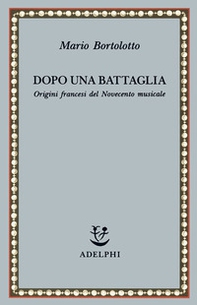 Dopo una battaglia. Origini francesi del Novecento musicale - Librerie.coop