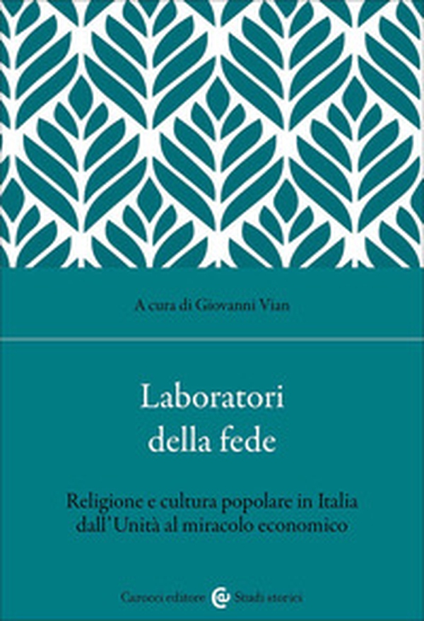 Laboratori della fede. Religione e cultura popolare in Italia dall'Unità al miracolo economico - Librerie.coop