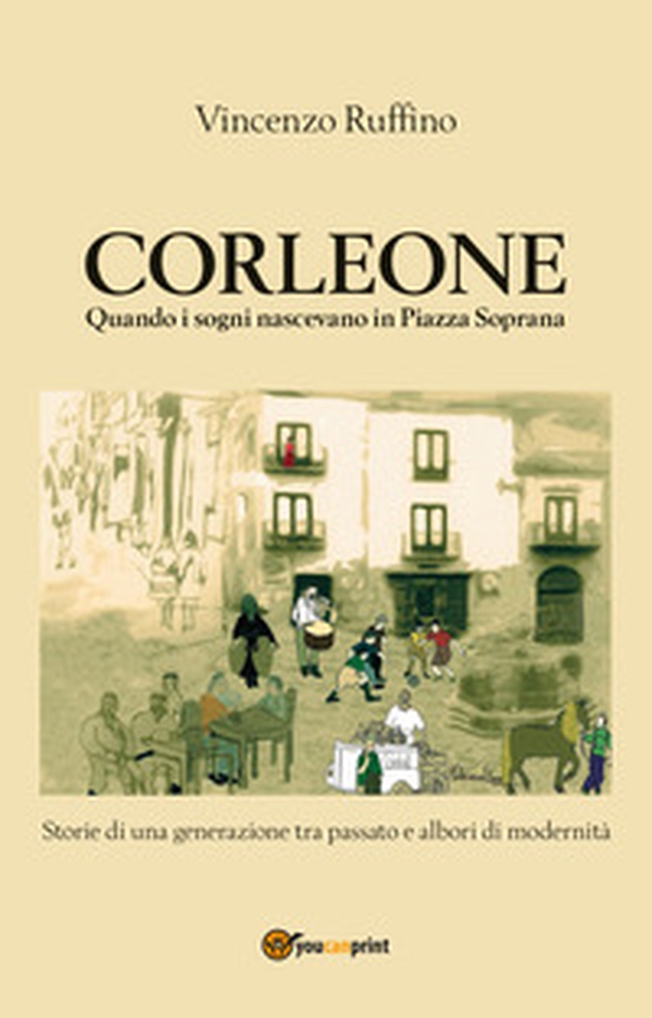 Corleone. Quando i sogni nascevano in Piazza Soprana - Librerie.coop Corleone. Quando i sogni nascevano in Piazza Soprana - Librerie.coop