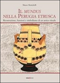 Il mundus nella Perugia etrusca. Ricostruzione, funzione e simbolismo di un antico rituale - Librerie.coop