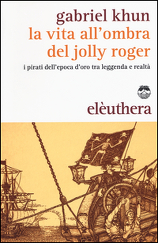 La vita all'ombra del Jolly Roger. I pirati dell'epoca d'oro tra leggenda e realtà - Librerie.coop La vita all'ombra del Jolly Roger. I pirati dell'epoca d'oro tra leggenda e realtà - Librerie.coop